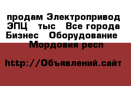 продам Электропривод ЭПЦ-10тыс - Все города Бизнес » Оборудование   . Мордовия респ.